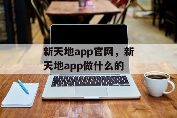 新天地app官网，新天地app做什么的