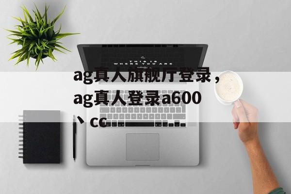 ag真人旗舰厅登录，ag真人登录a600丶cc