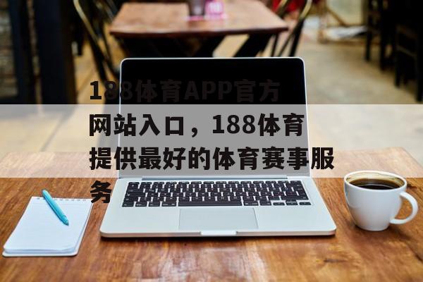 188体育APP官方网站入口，188体育提供最好的体育赛事服务