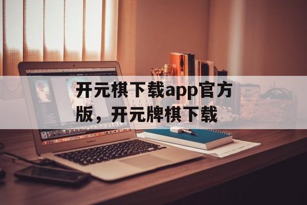 开元棋下载app官方版，开元牌棋下载