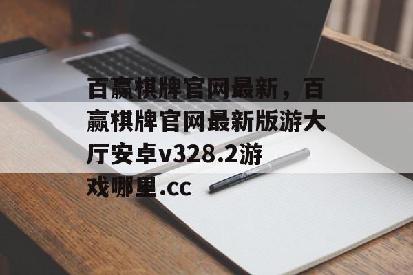 百赢棋牌官网最新，百赢棋牌官网最新版游大厅安卓v328.2游戏哪里.cc